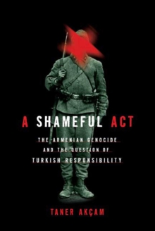 Image for Shameful Act: The Armenian Genocide and the Question of Turkish Responsibility