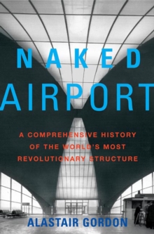 Image for Naked Airport: A Cultural History of the World's Most Revolutionary Structure