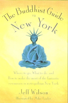 Image for The Buddhist guide to New York: where to go, what to do, and how to make the most of the fantastic resources in the tri-state area