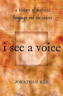 Image for I See a Voice: Deafness, Language and the Senses--A Philosophical History