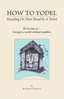 Image for How to Yodel Standing on Your Head in a Toilet: It's as Easy as - Living in a World Without Numbers