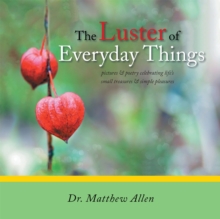 Image for Luster of Everyday Things: Pictures & Poetry Celebrating Life'S        Small Treasures & Simple Pleasures