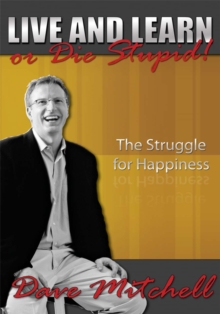 Image for Live and Learn or Die Stupid!: The Struggle for Happiness