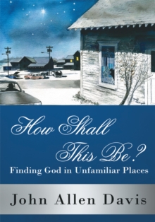 Image for How Shall This Be?: Finding God in Unfamiliar Places