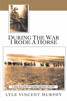 Image for During the War I Rode a Horse: A Cheeky Story of the 10th Australian Light Horse 1914-1919