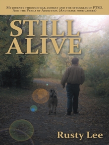 Image for Still Alive: My Journey Through War, Combat and the Struggles of Ptsd. and the Perils of Addiction. (And Stage Four Cancer)