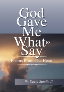 Image for God Gave Me What to Say: Poems from the Heart