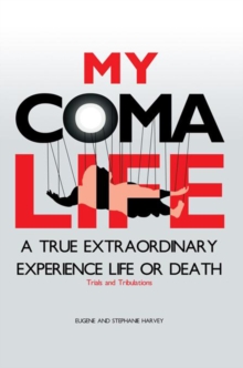 Image for My Coma Life: A True Extraordinary Experience to Life and Death Trials and Tribulations