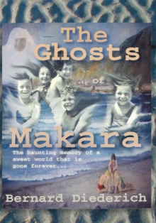 Image for The ghosts of Makara: growing up Down-Under in a lost world of yesteryears