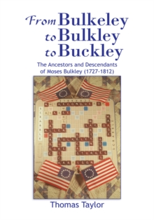 Image for From Bulkeley to Bulkley to Buckley: The Ancestors and Descendants of Moses Bulkley (1727-1812)