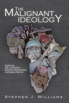 Image for Malignant Ideology: Exploring the Connection Between Black History and Gang Violence