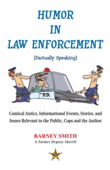 Image for Humor in Law Enforcement [Factually Speaking]: Comical Antics, Informational Events, Stories, and Issues Relevant to the Public, Cops and the Author