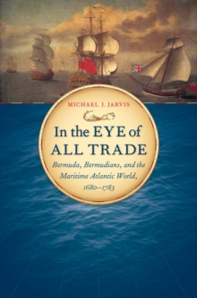 Image for In the eye of all trade: Bermuda, Bermudians, and the maritime Atlantic world, 1680-1783