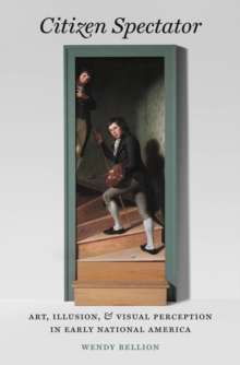 Image for Citizen spectator: art, illusion, and visual perception in early national America
