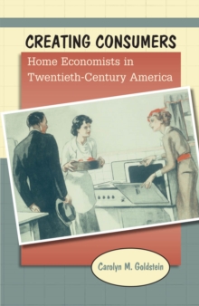 Image for Creating consumers: home economists in twentieth-century America