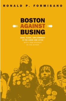 Image for Boston Against Busing: Race, Class, and Ethnicity in the 1960S and 1970S
