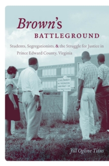 Image for Brown's battleground: students, segregationists, and the struggle for justice in Prince Edward County, Virginia