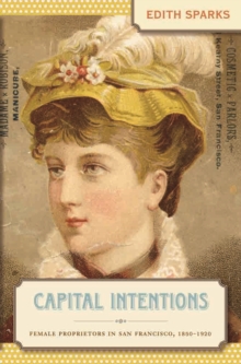 Image for Capital intentions: female proprietors in San Francisco, 1850-1920