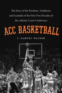 Image for ACC basketball: the story of the rivalries, traditions, and scandals of the first two decades of the Atlantic Coast Conference