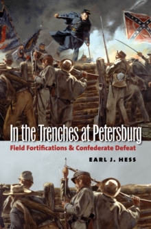 Image for In the trenches at Petersburg: field fortifications & Confederate defeat