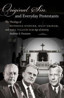 Image for Original sin and everyday Protestants: the theology of Reinhold Niebuhr, Billy Graham, and Paul Tillich in an age of anxiety