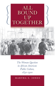 Image for All bound up together: the woman question in African American public culture, 1830-1900