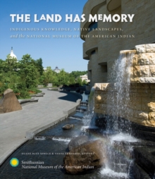 Image for The land has memory: indigenous knowledge, native landscapes, and the National Museum of the American Indian
