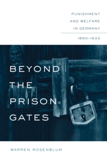 Image for Beyond the Prison Gates: Punishment and Welfare in Germany, 1850-1933