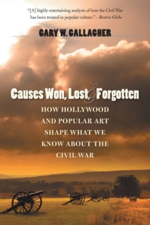 Image for Causes won, lost, and forgotten  : how Hollywood & popular art shape what we know about the Civil War