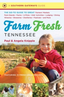 Image for Farm Fresh Tennessee : The Go-To Guide to Great Farmers' Markets, Farm Stands, Farms, U-Picks, Kids' Activities, Lodging, Dining, Wineries, Breweries, Distilleries, Festivals, and More
