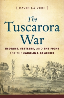 Image for The Tuscarora War: Indians, settlers, and the fight for the Carolina Colonies