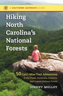 Image for Hiking North Carolina's National Forests : 50 Can't-Miss Trail Adventures in the Pisgah, Nantahala, Uwharrie, and Croatan National Forests