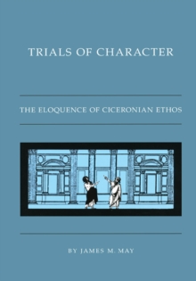Image for Trials of character: the eloquence of Ciceronian ethos