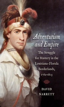 Image for Adventurism and empire: the struggle for mastery in the Louisiana-Florida borderlands, 1762-1803