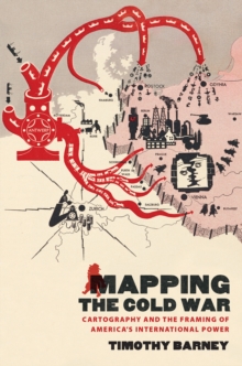 Image for Mapping the Cold War: Cartography and the Framing of America's International Power