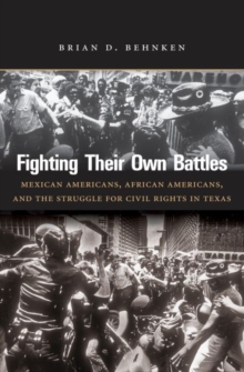 Image for Fighting Their Own Battles : Mexican Americans, African Americans, and the Struggle for Civil Rights in Texas