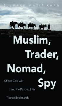 Image for Muslim, Trader, Nomad, Spy: China's Cold War and the People of the Tibetan Borderlands