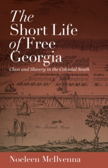 Image for The short life of free Georgia: class and slavery in the colonial South