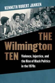 Image for The Wilmington Ten: violence, injustice, and the rise of black politics in the 1970s