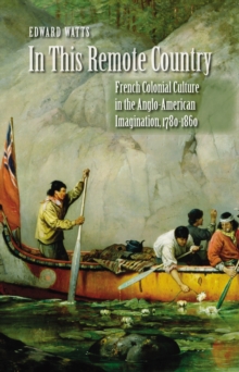 Image for In This Remote Country: French Colonial Culture in the Anglo-American Imagination, 1780-1860