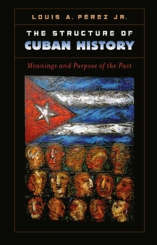 Image for The Structure of Cuban History : Meanings and Purpose of the Past