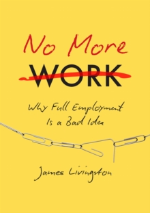 No More Work: Why Full Employment Is a Bad Idea
