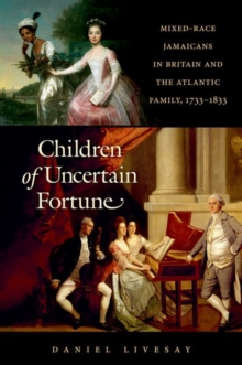 Image for Children of uncertain fortune  : mixed-race Jamaicans in Britain and the Atlantic family, 1733-1833