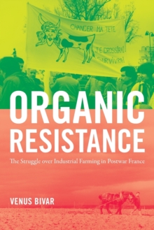 Image for Organic Resistance : The Struggle over Industrial Farming in Postwar France