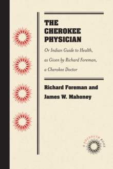 Image for The Cherokee Physician: Or Indian Guide to Health, as Given by Richard Foreman, a Cherokee Doctor