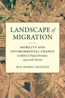 Landscape of Migration: Mobility and Environmental Change on Bolivia’s Tropical Frontier, 1952 to the Present