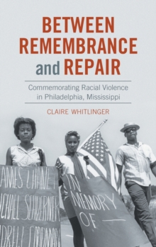 Image for Between remembrance and repair  : commemorating racial violence in Philadelphia, Mississippi