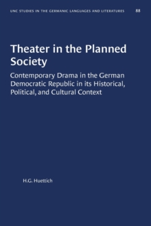 Image for Theater in the Planned Society : Contemporary Drama in the German Democratic Republic in its Historical, Political, and Cultural Context