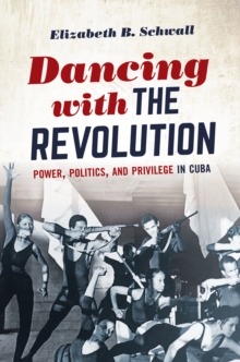 Image for Dancing With the Revolution: Power, Politics, and Privilege in Cuba