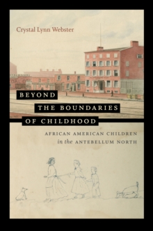Image for Beyond the Boundaries of Childhood: African American Children in the Antebellum North